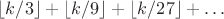 $\lfloor k/3\rfloor + \lfloor k/9\rfloor + \lfloor k/27\rfloor + \dots$