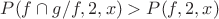 $P(f\cap g/f,2,x)>P(f,2,x)$