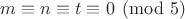 $m \equiv n \equiv t \equiv 0 \pmod{5}$