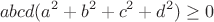 $$abcd ( a^2+b^2+c^2+d^2) \ge 0 $$