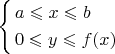 $\[\left\{ \begin{gathered}
  a \leqslant x \leqslant b \hfill \\
  0 \leqslant y \leqslant f(x) \hfill \\ 
\end{gathered}  \right.\]$