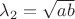 $\lambda_2 = \sqrt{ab}$ $\lambda_2 = \sqrt{ab}$