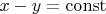 $x - y = \operatorname{const}$