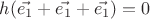 $h(\vec{e_1}+\vec{e_1}+\vec{e_1})=0$