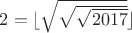 $2=\lfloor \sqrt{\sqrt{\sqrt{2017}}}\rfloor$