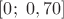 $[0; \; 0,70]$