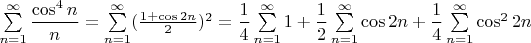 $\sum\limits_{n=1}^{\infty}\dfrac{\cos^4n}{n}=\sum\limits_{n=1}^{\infty}(\frac{1+\cos{2n}}{2})^2=\dfrac{1}{4}\sum\limits_{n=1}^{\infty}1+\dfrac{1}{2}\sum\limits_{n=1}^{\infty}\cos{2n}+\dfrac{1}{4}\sum\limits_{n=1}^{\infty}\cos^2{2n}$