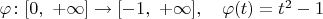 $\varphi\colon[0,\ +\infty]\to[-1,\ +\infty],\quad\varphi(t)=t^2-1$