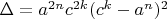 $\Delta=a^{2n}c^{2k}(c^k-a^n)^2$