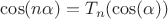 $\cos(n\alpha)=T_{n}(\cos(\alpha))$