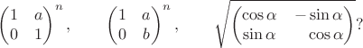 $$\begin{pmatrix}1&a\\0&1\end{pmatrix}^n,\qquad\begin{pmatrix}1&a\\0&b\end{pmatrix}^n,\qquad\sqrt{\begin{pmatrix}\cos\alpha&-\sin\alpha\\\sin\alpha&\hphantom{-}\cos\alpha\end{pmatrix}}?$$