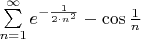 $\sum\limits_{n=1}^{\infty} e^{-\frac{1}{2\cdot n^2}}-\cos{\frac{1}{n}}$