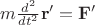 $m\tfrac{d^2}{dt^2}\mathbf{r'} = \mathbf{F'}$