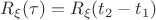 $R_{\xi}(\tau)=R_{\xi}(t_2-t_1)$