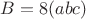 $B=8(abc)$