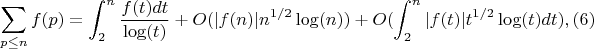 $$\sum_{p \leq n} {f(p)}=\int_2^n {\frac {f(t)dt}{\log(t)}}+O(|f(n)|n^{1/2}\log(n))+O(\int_2^n {|f(t)|t^{1/2}\log(t)dt}),(6)$$