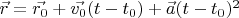 $\vec{r} = \vec{r_0} + \vec{v_0}(t - t_0) + \vec{a}(t - t_0)^2}$