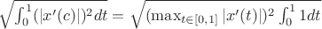 $\sqrt{\int_0^1(|x'(c)|)^2dt}=\sqrt{(\max_{t \in [0,1]}|x'(t)|)^2\int_0^11dt}$