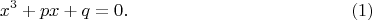 $$x^3+px+q=0.\eqno(1)$$