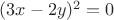 $(3x- 2y)^2=0$