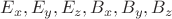 $E_x,E_y,E_z,B_x,B_y,B_z$