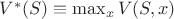 $V^*(S) \equiv \max_x V(S, x)$