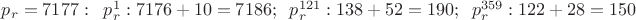 $\tiny{p_r=7177:\;\;p_r^1:7176+10=7186;\;\; p_r^{121}:138+52=190;\;\; p_r^{359}:122+28=150}$