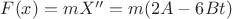 $F(x)=mX''=m(2A-6Bt)$