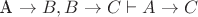 A \rightarrow B, B \rightarrow C \vdash A \rightarrow C