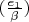 $(\frac{e_1}{\beta})$