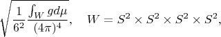 $$\sqrt{\frac{1}{6^2}\frac{\int_W gd\mu}{(4\pi)^4}},\quad W=S^2\times S^2\times S^2\times S^2,$$