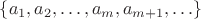 $\{a_1,a_2,\ldots,a_m,a_{m+1},\ldots\}$