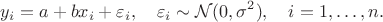 $$
y_i = a + b x_i + \varepsilon_i, \quad \varepsilon_i \sim \mathcal N(0, \sigma^2), \quad i = 1, \ldots, n.
$$