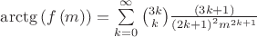$\arctg \left(f\left(m \right)\right)=\sum\limits_{k=0}^{\infty } 
\binom{3k}{k}\frac{\left(3k+1 \right)}{\left(2k+1\right)^2m^{2k+1}}$