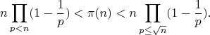$$n \prod_{p<n}(1-\frac 1p)<\pi(n)<n\prod_{p\le \sqrt n }(1-\frac 1p ).$$