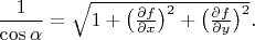$\dfrac{1}{\cos\alpha}=\sqrt{1+\bigl(\tfrac{\partial f}{\partial x}\bigr)^2+\bigl(\tfrac{\partial f}{\partial y}\bigr)^2}.$