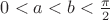 $0<a<b<\frac \pi 2$