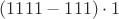 $(1111 - 111) \cdot 1$