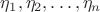 $\eta_1, \eta_2, \ldots, \eta_n$ $\eta_1, \eta_2, \ldots, \eta_n$