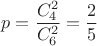 $$p=\frac{C_4^2}{C_6^2}=\frac{2}{5}$$
