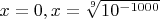 $x=0, x=\sqrt[9]{10^{-1000}}$