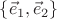 $\left\lbrace\vec{e}_1, \vec{e}_2\right\rbrace$ $\left\lbrace\vec{e}_1, \vec{e}_2\right\rbrace$