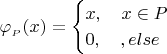 $$  \varphi_{_P}(x) = \begin{cases} x, \quad x \in P  \\ 0, \quad , else  \end{cases}$$