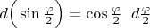 $d\Big(\sin\frac{\varphi}{2}\Big)=\cos\frac{\varphi}{2}\;\;d\frac{\varphi}{2}$