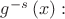 $g^{-s}\left(x\right):$