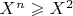 $X^n\geqslant X^2$