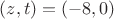 $(z,t)=(-8,0)$