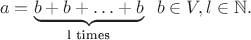 $$a=\underbrace {b+b+\ldots +b}_\text{l times}\;\; b\in V, l\in \mathbb N.$$