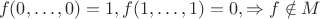 \[f(0, \ldots ,0) = 1,f(1, \ldots ,1) = 0, \Rightarrow f \notin M\]