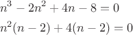 \[
\begin{gathered}
  n^3  - 2n^2  + 4n - 8 = 0 \hfill \\
  n^2 (n - 2) + 4(n - 2) = 0 \hfill \\ 
\end{gathered} 
\]